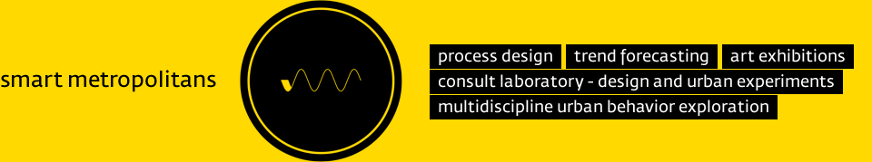 smart metropolitans: process design, trend forecasting, art exhibitions, consult laboratory - design and urban experiments, multidiscipline urban behavior exploration